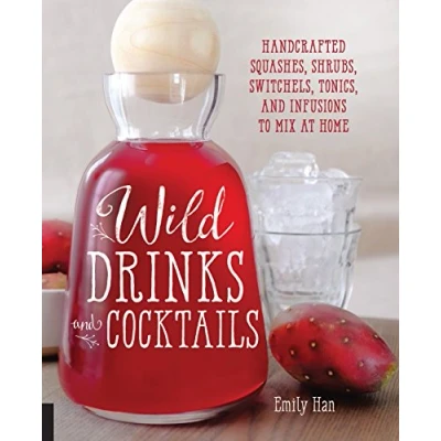 Afbeelding van Wild Drinks &amp; Cocktails: Handcrafted Squashes, Shrubs, Switchels, Tonics, and Infusions to Mix at Home
