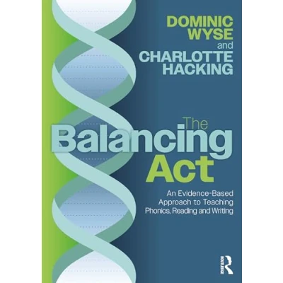 Afbeelding van The Balancing Act: An Evidence Based Approach to Teaching Phonics, Reading and Writing