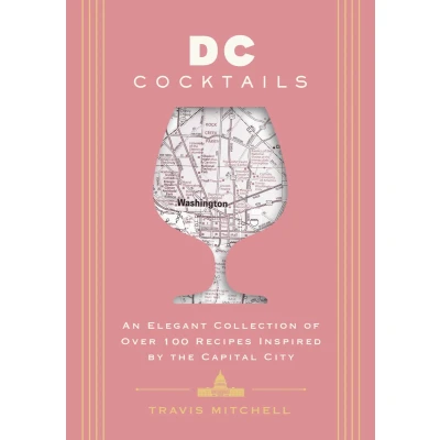 Afbeelding van D.C. Cocktails: An Elegant Collection of Over 100 Recipes Inspired by the U.S. Capital