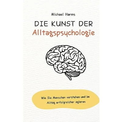 Afbeelding van Die Kunst der Alltagspsychologie: Wie Sie Menschen verstehen und im Alltag erfolgreicher agieren