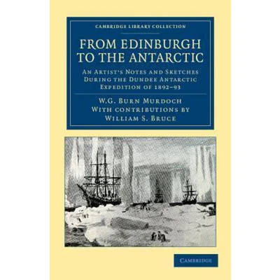 Afbeelding van From Edinburgh to the Antarctic: An Artist&#039;s Notes and Sketches during Dundee Antarctic Expedition of 189293