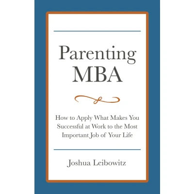 Afbeelding van Parenting MBA: How to Apply What Makes You Successful at Work the Most Important Job of Your Life