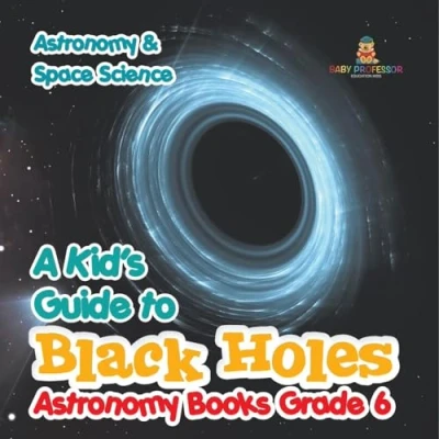 Afbeelding van A Kid&#039;s Guide to Black Holes Astronomy Books Grade 6 &amp; Space Science