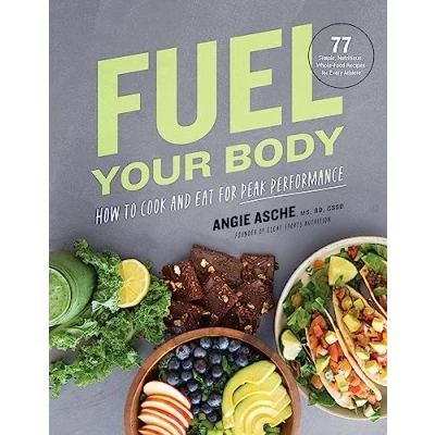 Afbeelding van Fuel Your Body: How to Cook and Eat for Peak Performance: 77 Simple, Nutritious, Whole Food Recipes Every Athlete