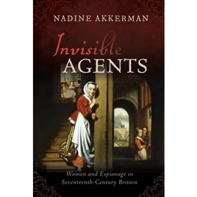 Afbeelding van Invisible Agents: Women and Espionage in Seventeenth Century Britain