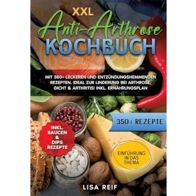 Afbeelding van XXL Anti Arthrose Kochbuch: Mit 350+ leckeren und entzündungshemmenden Rezepten. Ideal zur Linderung bei Arthrose, Gicht &amp; Arthritis! Inkl. Ernährungsplan