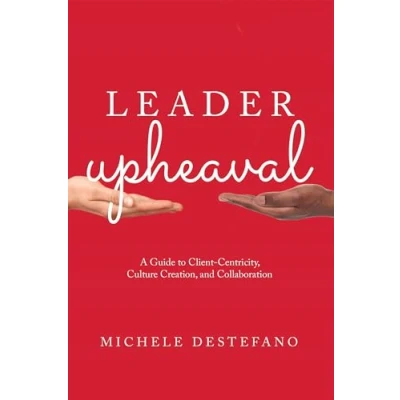 Afbeelding van Leader Upheaval: A Guide to Client Centricity, Culture Creation, and Collaboration