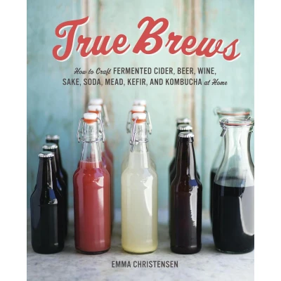 Afbeelding van True Brews: How to Craft Fermented Cider, Beer, Wine, Sake, Soda, Mead, Kefir, and Kombucha at Home