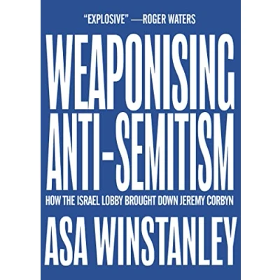 Afbeelding van Weaponising Anti Semitism: How the Israel Lobby Brought Down Jeremy Corbyn