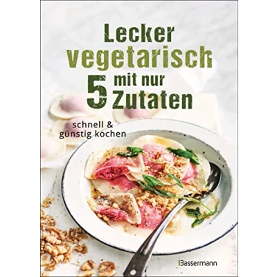 Afbeelding van Lecker vegetarisch mit nur 5 Zutaten schnelle, preiswerte und gesunde Rezepte: Das Kochbuch für weniger Stress. Spart Zeit Geld