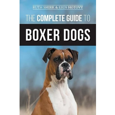 Afbeelding van The Complete Guide to Boxer Dogs: Choosing, Raising, Training, Feeding, Exercising, and Loving Your New Puppy