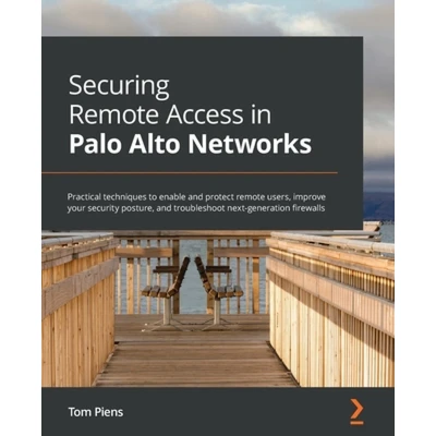Afbeelding van Securing remote Access in Palo Alto Networks: Practical techniques to enable and protect users, improve your security posture, troubleshoot next generation firewalls