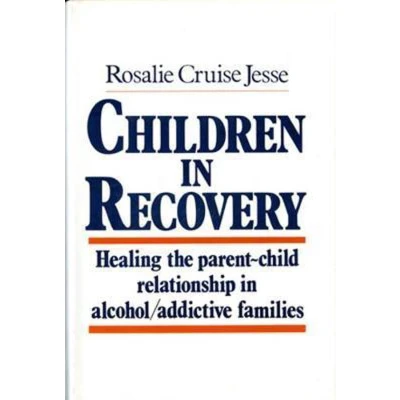 Afbeelding van Children in Recovery Healing the Parent Child Relationship Alcohol/Addicted Families