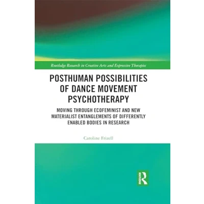 Afbeelding van Posthuman Possibilities of Dance Movement Psychotherapy: Moving through Ecofeminist and New Materialist Entanglements Differently Enabled Bodies in Research