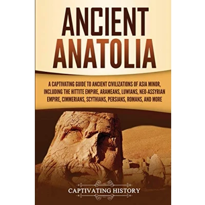 Afbeelding van Ancient Anatolia: A Captivating Guide to Civilizations of Asia Minor, Including the Hittite Empire, Arameans, Luwians, Neo Assyrian Cimmerians, Scythians, Persians, Romans, and More