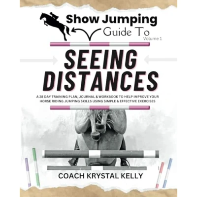 Afbeelding van Show Jumping Guide to Seeing Distances: A 28 Day Training Plan &amp; Workbook Help Improve Your Horse Riding Skills Using Simple Effective Exercises