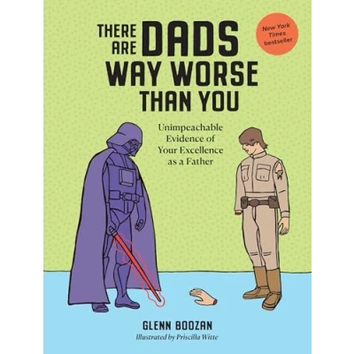 Afbeelding van There Are Dads Way Worse Than You: Unimpeachable Evidence of Your Excellence as a Father