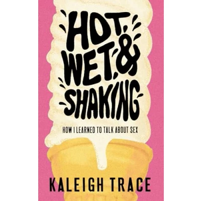 Afbeelding van Hot, Wet, and Shaking: How I Learned To Talk About Sex