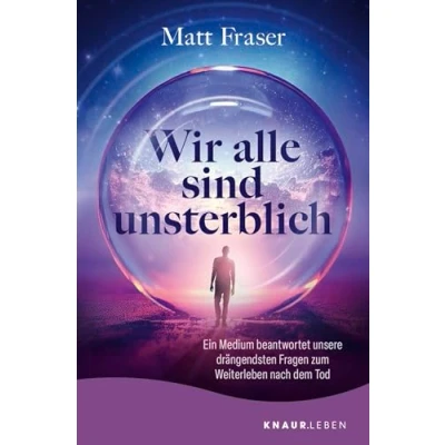 Afbeelding van Wir alle sind unsterblich: Ein Medium beantwortet unsere drängendsten Fragen zum Weiterleben nach dem Tod Antworten Thema Leben