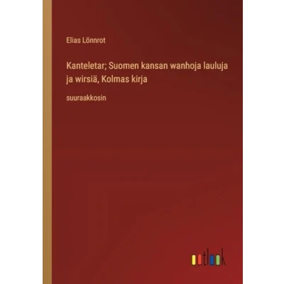Afbeelding van Kanteletar; Suomen kansan wanhoja lauluja ja wirsiä, Kolmas kirja: suuraakkosin