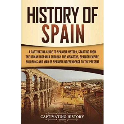 Afbeelding van History of Spain: A Captivating Guide to Spanish History, Starting from Roman Hispania through the Visigoths, Empire, Bourbons, and War Independence Present