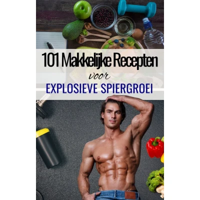 Afbeelding van &#039;101 Makkelijke Recepten voor Explosieve Spiergroei&#039; Fitness Mass Gainer Spiermassa opbouwen Kookboek spieropbouw Spiergroei Voeding vrouwen mannen