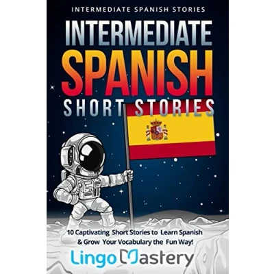 Afbeelding van Intermediate Spanish Short Stories: 10 Captivating Stories to Learn &amp; Grow Your Vocabulary the Fun Way!
