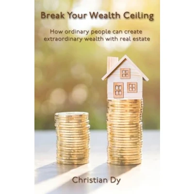 Afbeelding van Break Your wealth Ceiling: How ordinary people can create extraordinary with real estate