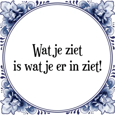 Afbeelding van wat je ziet is er in ziet! Tegeltje + Spreuk