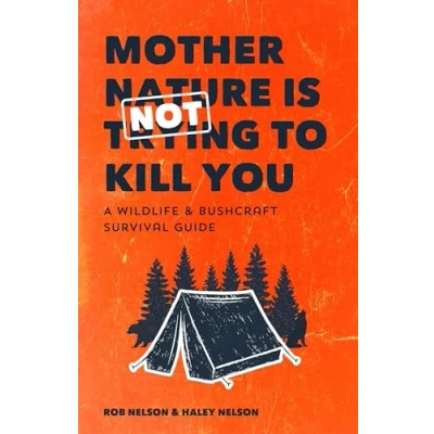 Afbeelding van Mother Nature is Not Trying to Kill You: A Wildlife &amp; Bushcraft Survival Guide (Camping Wilderness Skills, Natural Disasters)