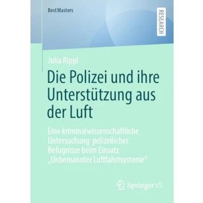 Afbeelding van Die Polizei und ihre Unterstützung aus der Luft.: Eine kriminalwissenschaftliche Untersuchung polizeilicher Befugnisse beim Einsatz „Unbemannter Luftfahrtsysteme“.