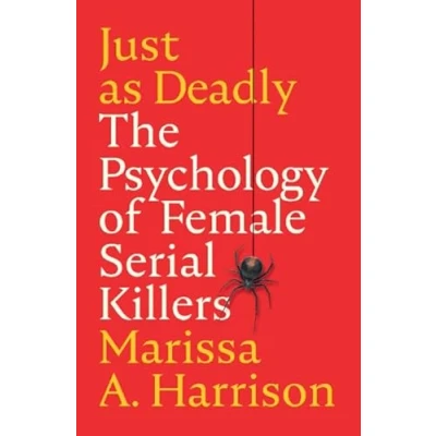 Afbeelding van Just as Deadly: The Psychology of Female Serial Killers