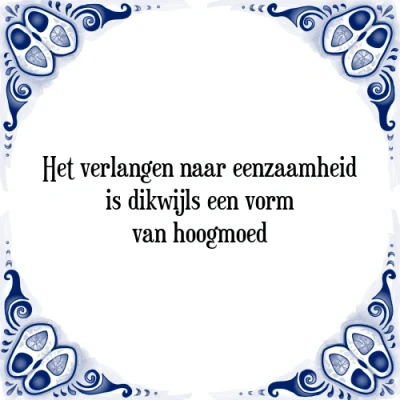 Afbeelding van Het verlangen naar eenzaamheid is dikwijls een vo Tegeltje + Spreuk