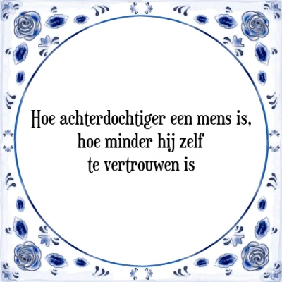 Afbeelding van hoe achterdochtiger een mens is, minder hij z Tegeltje + Spreuk