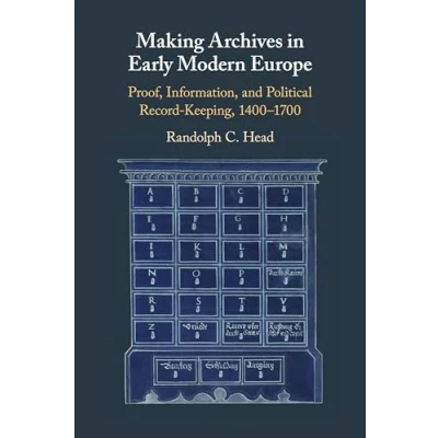 Afbeelding van Making Archives in Early Modern Europe: Proof, Information, and Political Record Keeping, 14001700