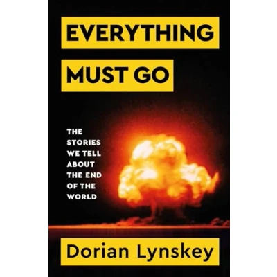 Afbeelding van Everything Must Go: Why We Are Obsessed With the End of World