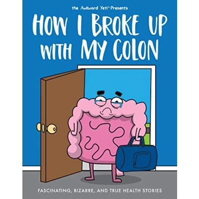 Afbeelding van HOW I BROKE UP WITH MY COLON: Fascinating, Bizarre, and True Health Stories