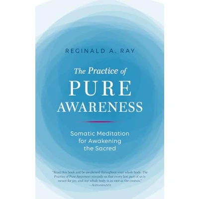 Afbeelding van the Practice of Pure Awareness: Somatic Meditation for Awakening Sacred