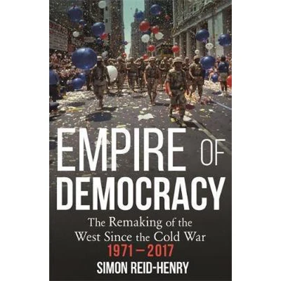 Afbeelding van Empire of Democracy: the Remaking West since Cold War, 1971 2017