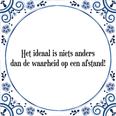 Afbeelding van Het ideaal is niets anders dan de waarheid op een Tegeltje + Spreuk