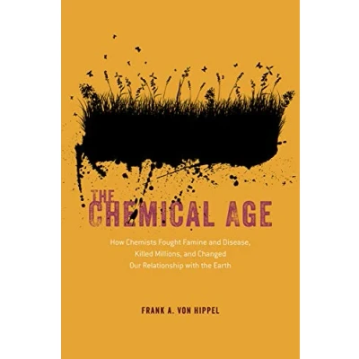 Afbeelding van the Chemical Age: How Chemists Fought Famine and Disease, Killed Millions, Changed Our Relationship with Earth