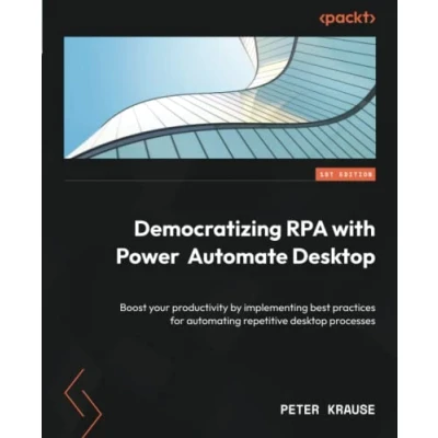 Afbeelding van Democratizing RPA with Power Automate Desktop: Boost your productivity by implementing best practices for automating repetitive desktop processes