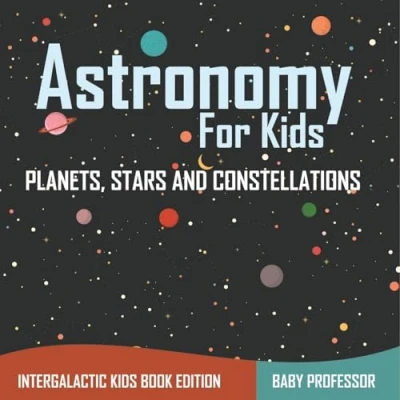 Afbeelding van Astronomy For Kids: Planets, Stars and Constellations Intergalactic Kids Book Edition