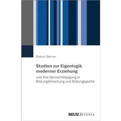 Afbeelding van Studien zur Eigenlogik moderner Erziehung und ihre Vernachlässigung in Bildungsforschung Bildungspolitik