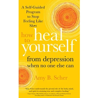Afbeelding van How to Heal Yourself from Depression When No One Else Can: A Self Guided Program Stop Feeling Like Sh*t