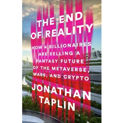 Afbeelding van the End of Reality: How Four Billionaires Are Selling a Fantasy Future Metaverse, Mars, and Crypto