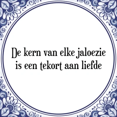 Afbeelding van De kern van elke jaloezie is een tekort aan liefd Tegeltje + Spreuk