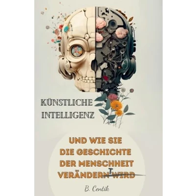 Afbeelding van Künstliche Intelligenz und wie Sie die Geschichte der Menschheit verändert: von den Anfängen KI bis hin zu ChatGPT Auswirkungen, Gefahren, Chancen auch profitieren können