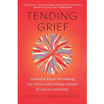 Afbeelding van Tending Grief: Embodied Rituals for Holding Our Sorrow and Growing Cultures of Care in Community