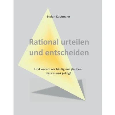 Afbeelding van Rational urteilen Und entscheiden: warum wir häufig nur glauben, dass es uns gelingt